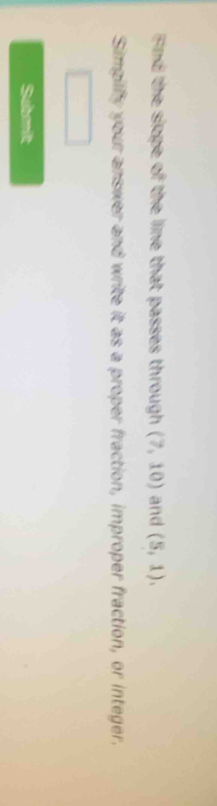 find the slope of the line that passes through (7, 10) and (5, 1). simp…