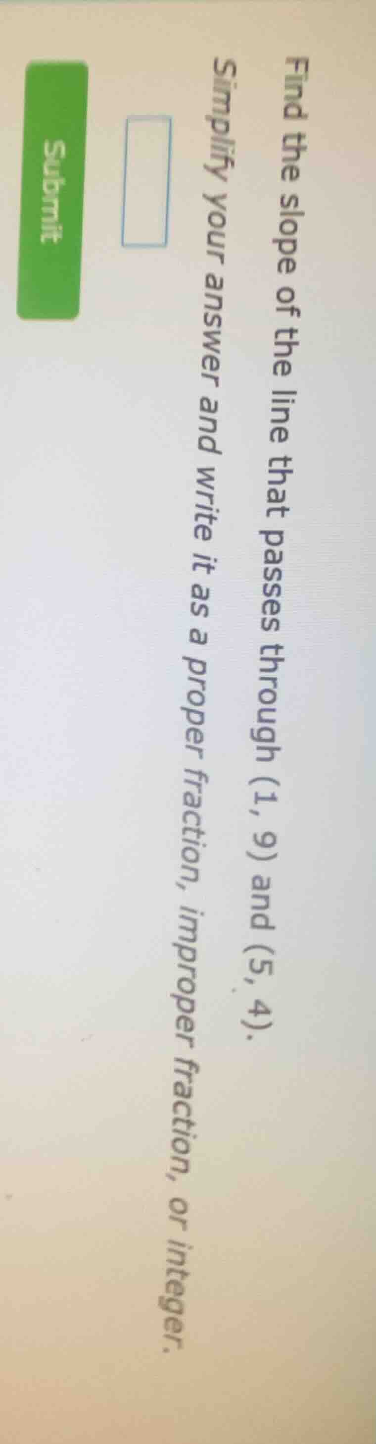 find the slope of the line that passes through (1, 9) and (5, 4). simpl…