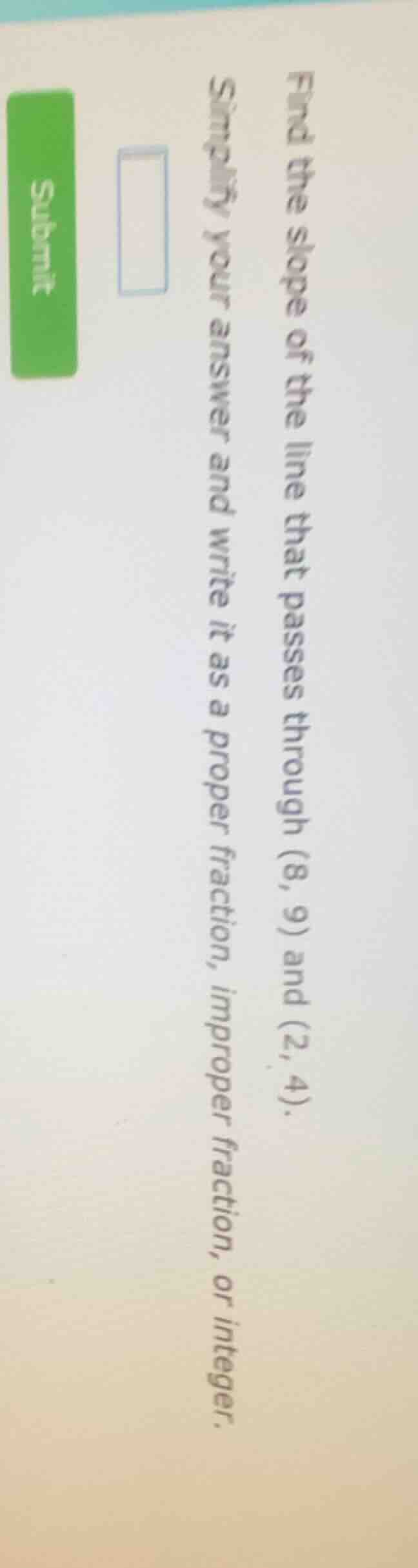 find the slope of the line that passes through (8, 9) and (2, 4). simpl…