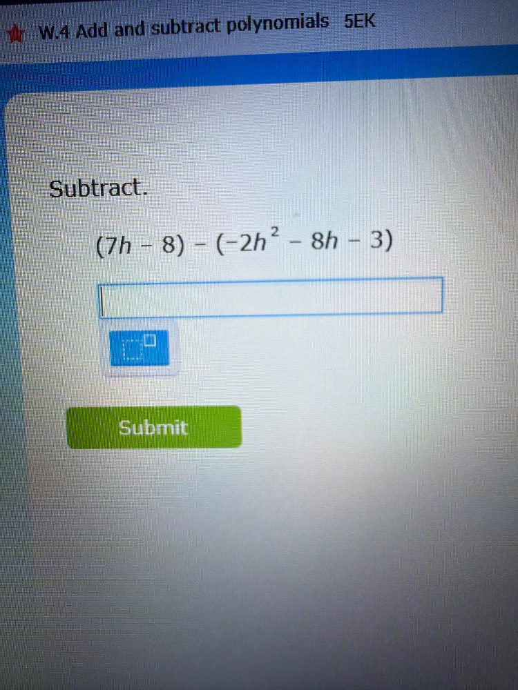 w.4 add and subtract polynomials 5ek subtract. $(7h - 8) - (-2h^{2} - 8…