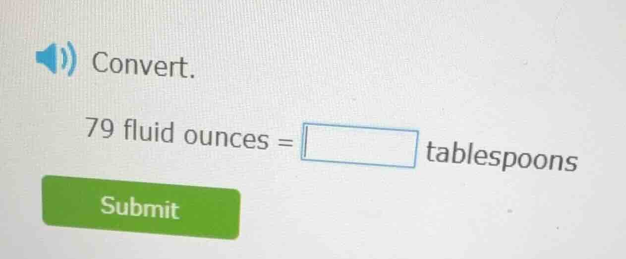 convert. 79 fluid ounces = $square$ tablespoons