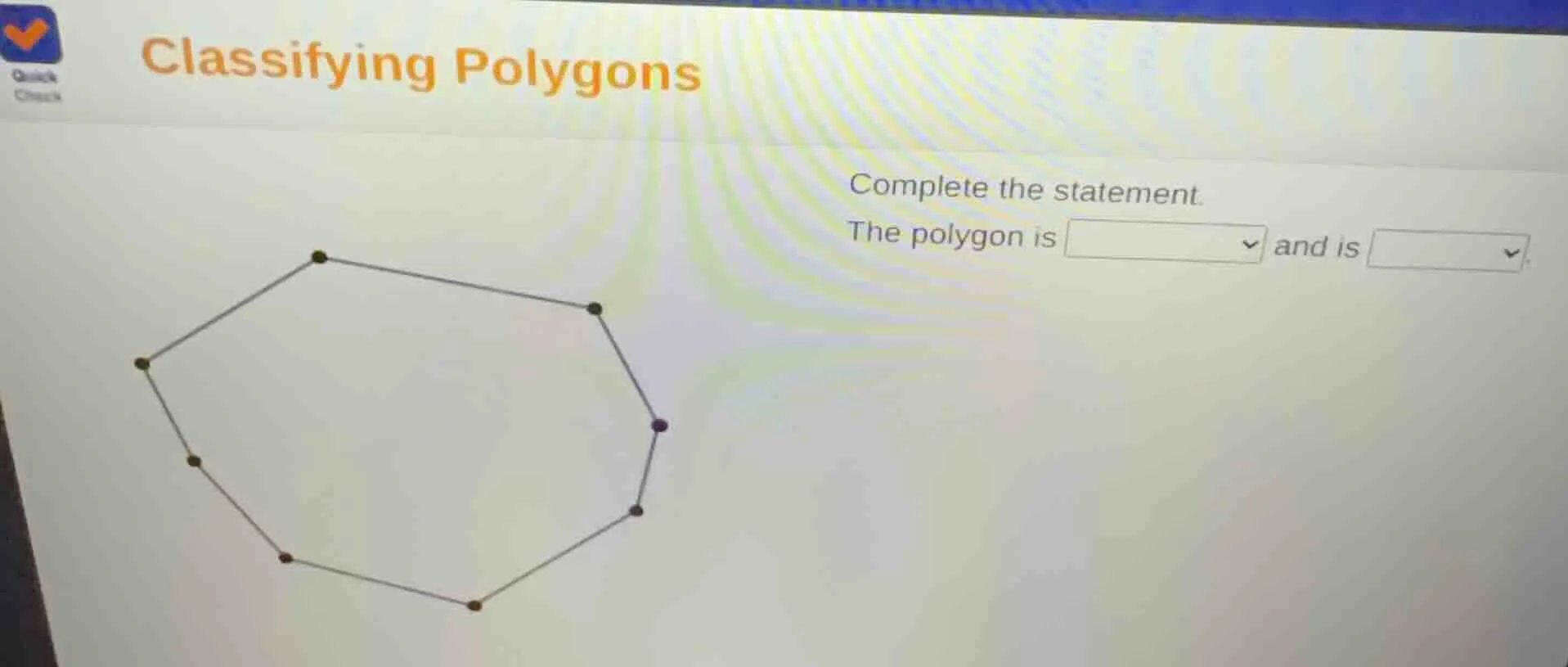 classifying polygons complete the statement. the polygon is ▼ and is ▼.