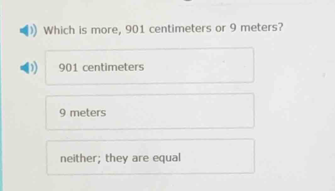 which is more, 901 centimeters or 9 meters? 901 centimeters 9 meters ne…