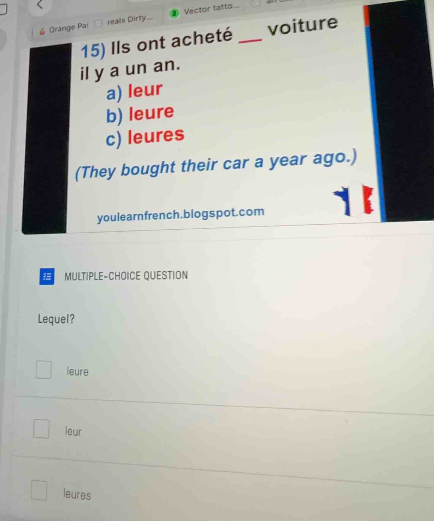15) ils ont acheté ___ voiture il y a un an. a) leur b) leure c) leures…