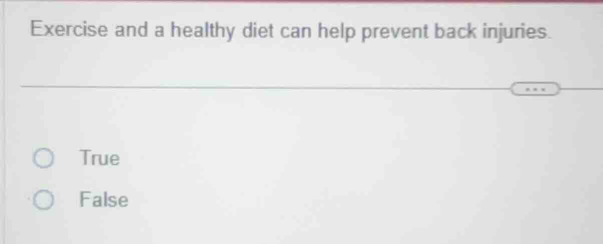 exercise and a healthy diet can help prevent back injuries. true false