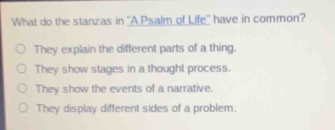 what do the stanzas in \a psalm of life\ have in common? ○ they explain…