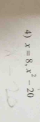 4) $x=8$, $x^{2}-20$
