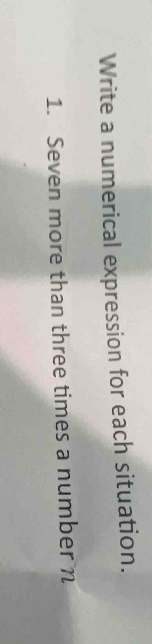 write a numerical expression for each situation. 1. seven more than thr…