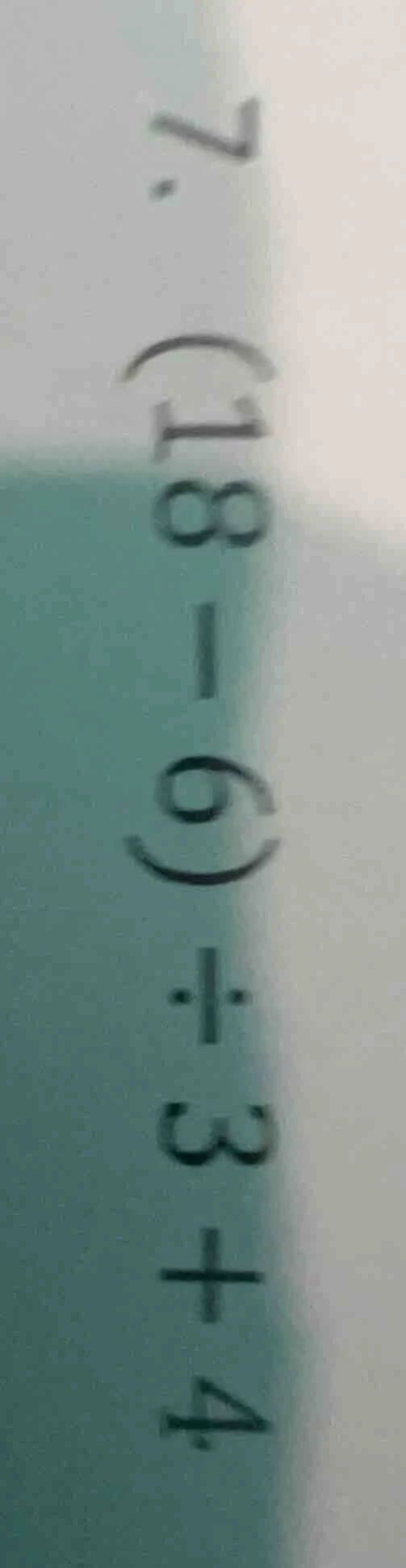 7. $(18 - 6) \\div 3 + 4$