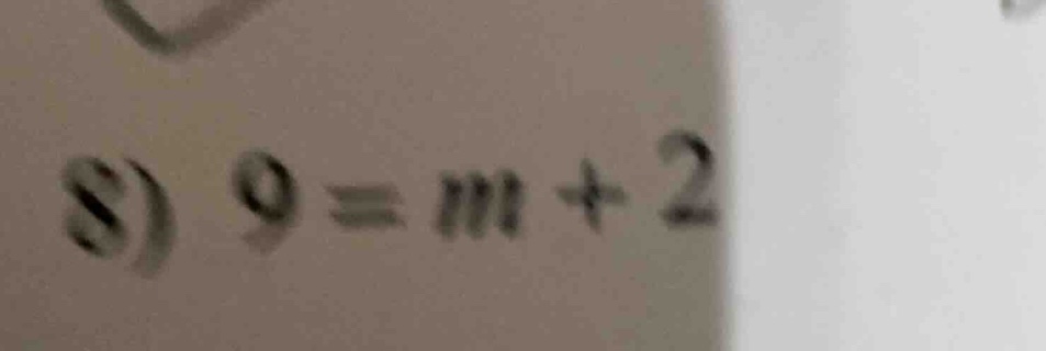 8) $9 = m + 2$