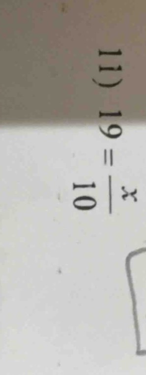 11) $19 = \\frac{x}{10}$