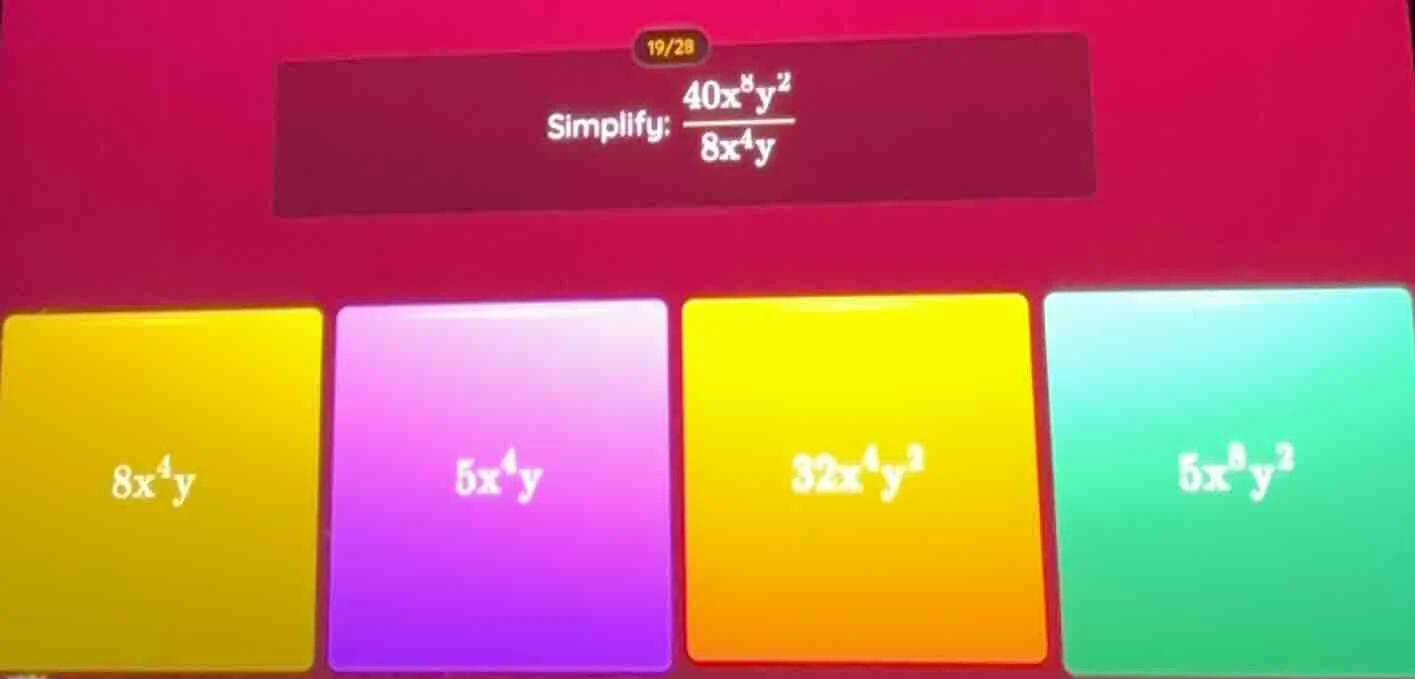 19/28 simplify: $\frac{40x^{8}y^{2}}{8x^{4}y}$ $8x^{4}y$ $5x^{4}y$ $32x…