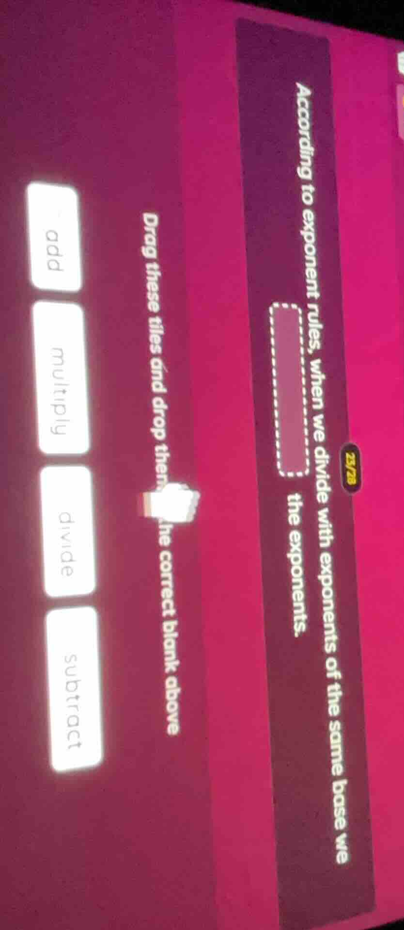 25/28 according to exponent rules, when we divide with exponents of the…