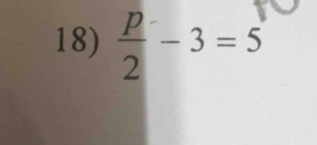 18) $\frac{p}{2}-3=5$