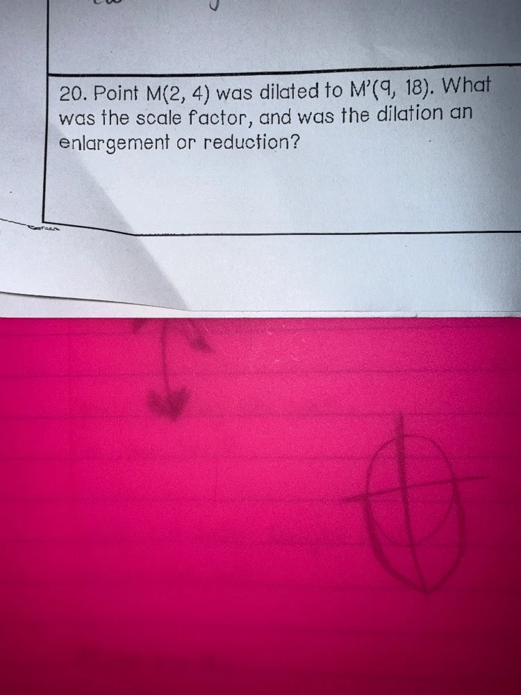 20. point m(2, 4) was dilated to m(9, 18). what was the scale factor, a…