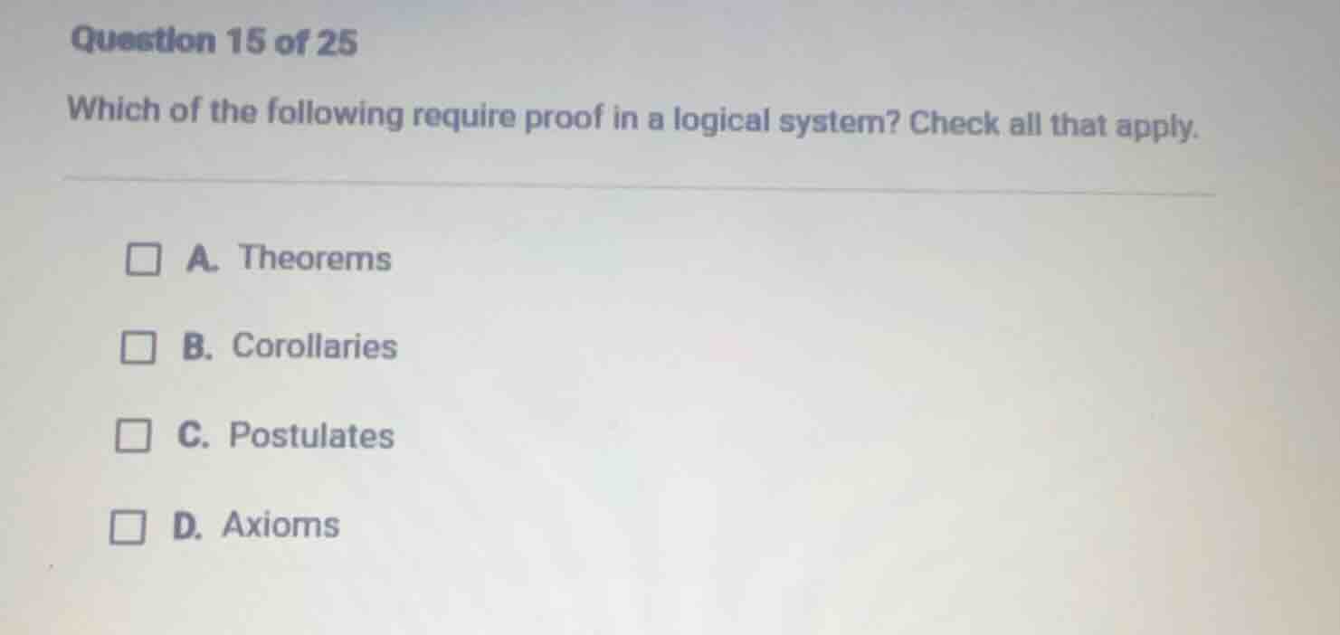 question 15 of 25 which of the following require proof in a logical sys…