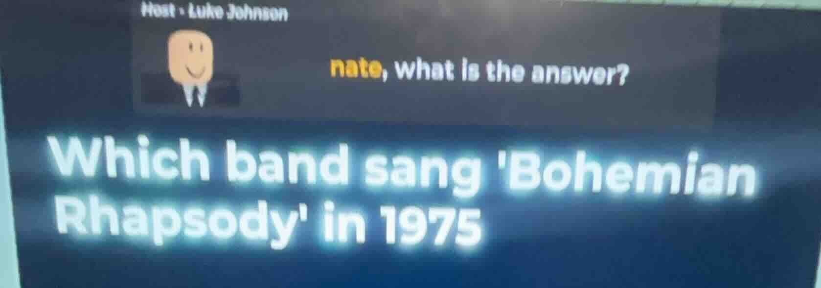 host - luke johnson nate, what is the answer? which band sang bohemian …