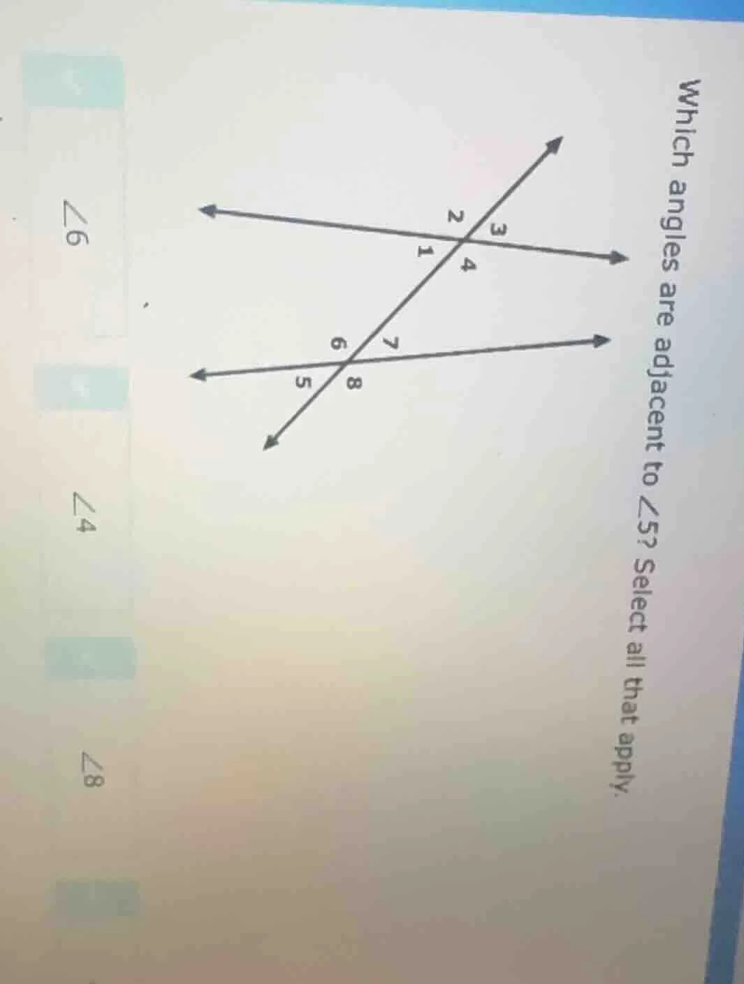 which angles are adjacent to $angle 5$? select all that apply.$angle 6$…
