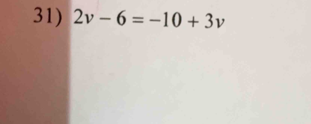 31) $2v - 6 = -10 + 3v$