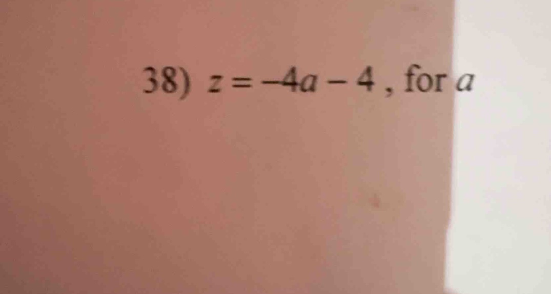 38) $z = -4a - 4$, for $a$