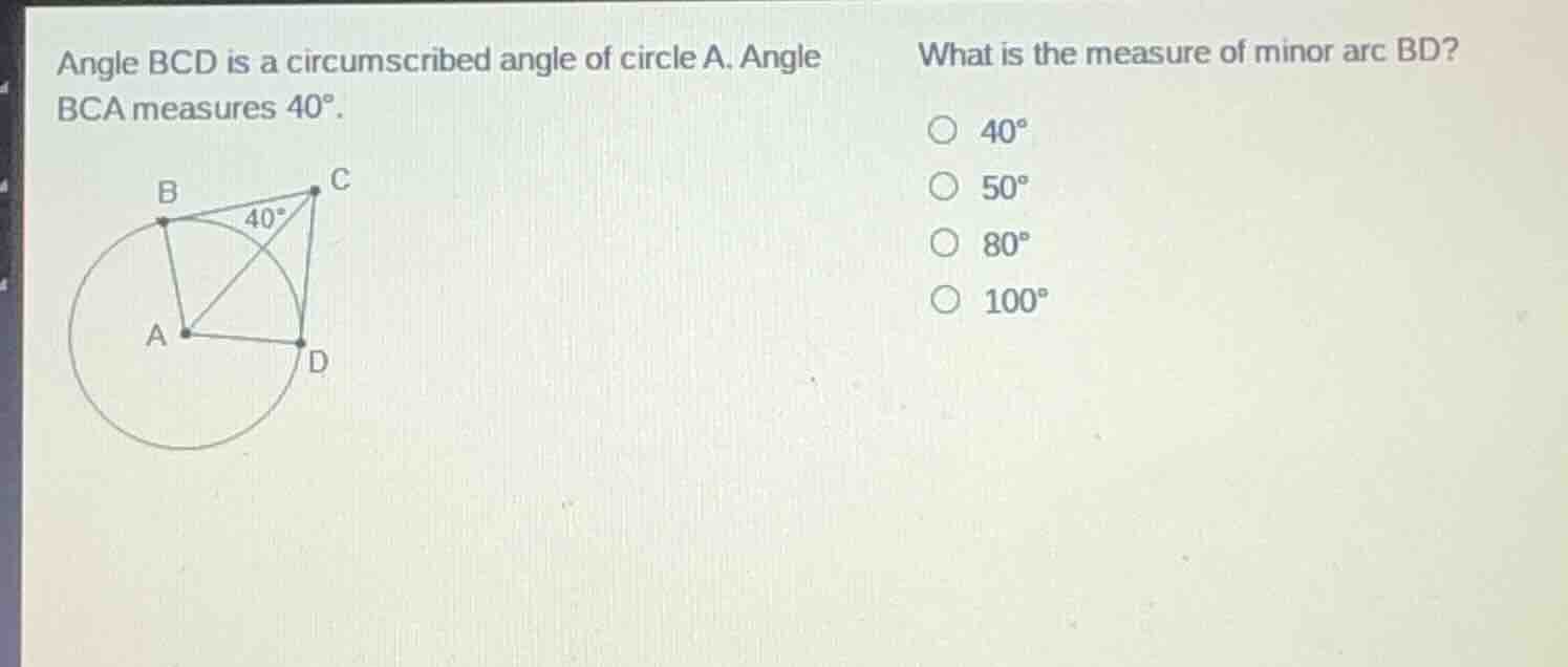 angle bcd is a circumscribed angle of circle a. angle bca measures 40°.…