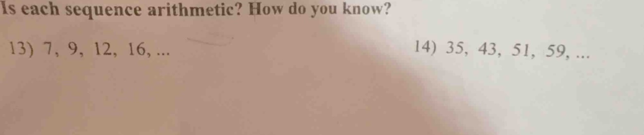 is each sequence arithmetic? how do you know? 13) 7, 9, 12, 16, ... 14)…