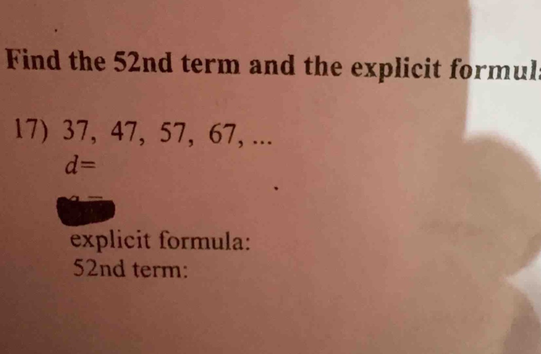 find the 52nd term and the explicit formula 17) 37, 47, 57, 67, ... d= …