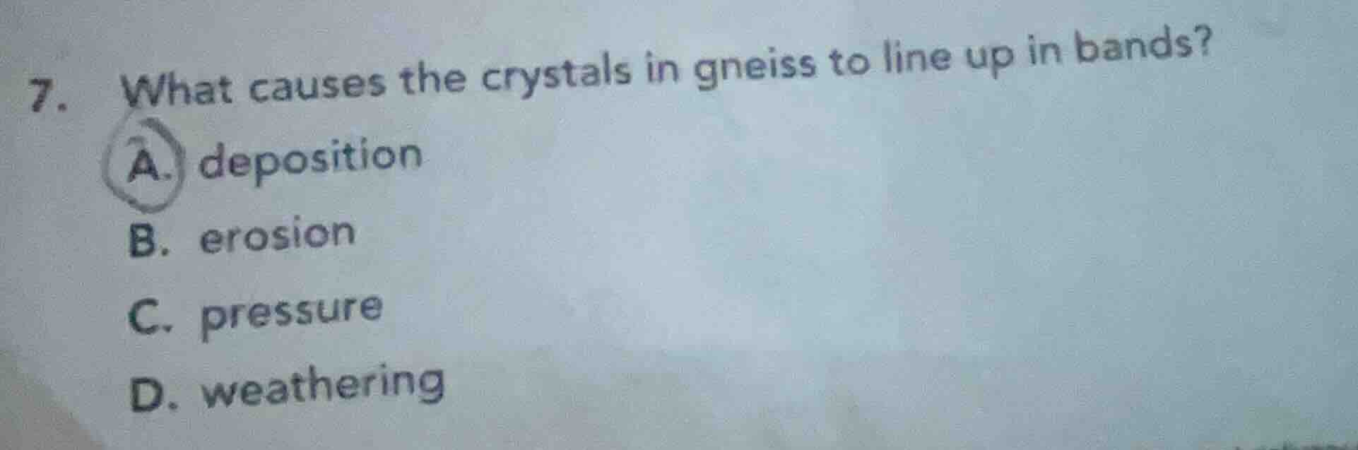 7. what causes the crystals in gneiss to line up in bands? a. depositio…