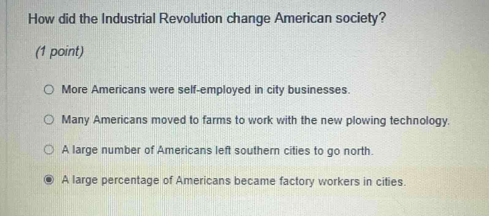 how did the industrial revolution change american society?(1 point)more…