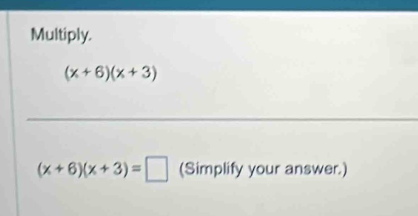 multiply. $(x + 6)(x + 3)$ $(x + 6)(x + 3)=\\square$ (simplify your ans…