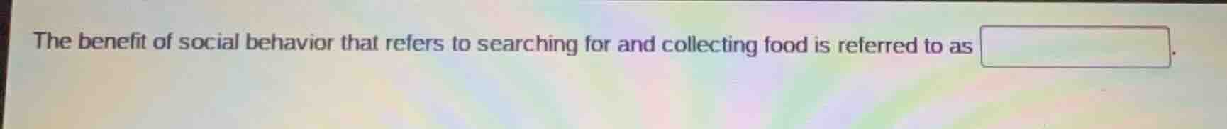 the benefit of social behavior that refers to searching for and collect…