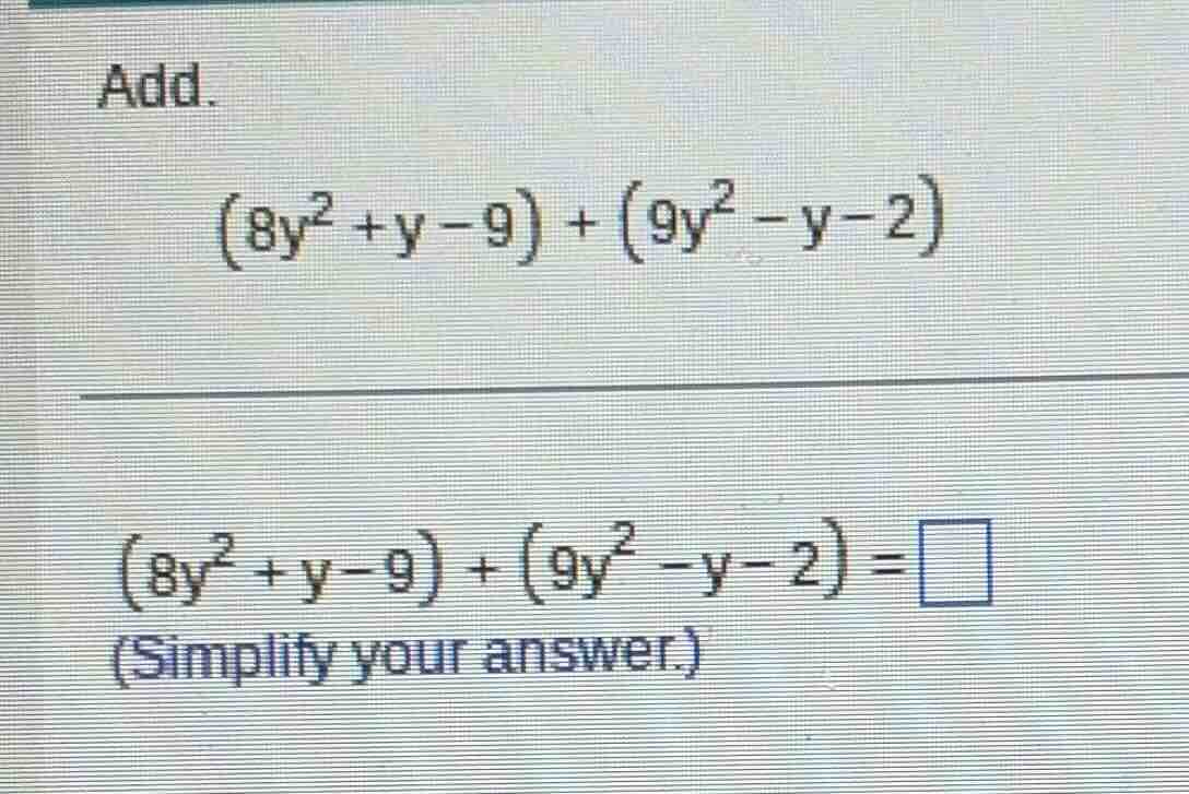 add. $(8y^{2}+y-9)+(9y^{2}-y-2)$ $(8y^{2}+y-9)+(9y^{2}-y-2)=\\square$ (…