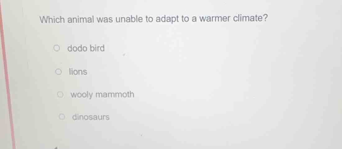 which animal was unable to adapt to a warmer climate? ○ dodo bird ○ lio…