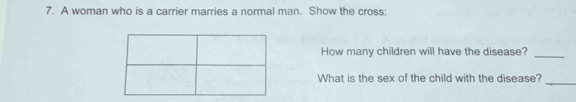 7. a woman who is a carrier marries a normal man. show the cross: how m…