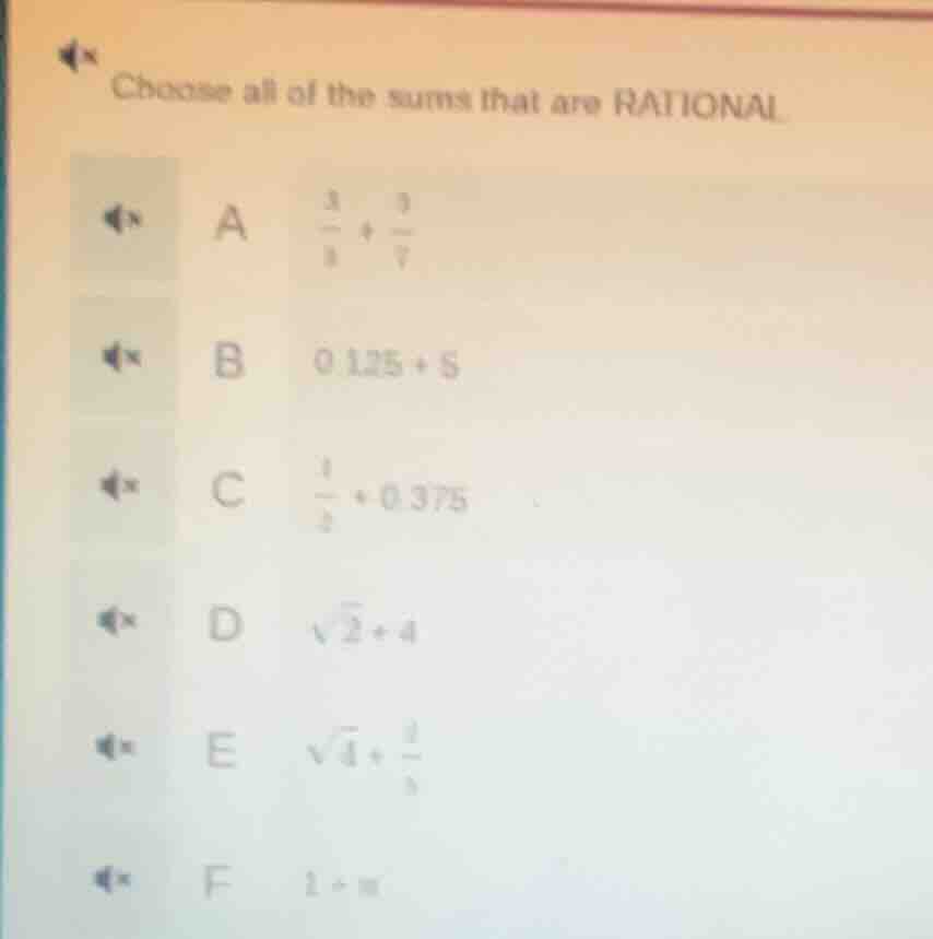 choose all of the sums that are rational. a $\frac{3}{8} + \frac{3}{7}$…