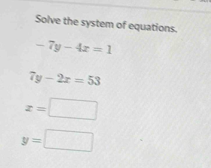solve the system of equations. $-7y - 4x = 1$ $7y - 2x = 53$ $x = squar…