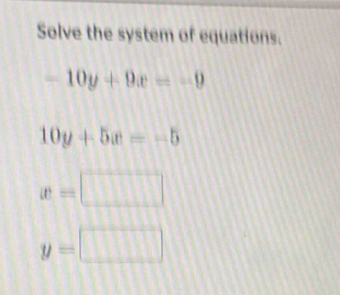 solve the system of equations. $-10y + 9x = -9$ $10y + 5x = -5$ $x = sq…