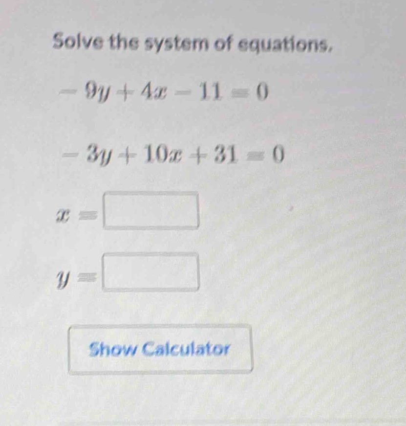 solve the system of equations. $-9y + 4x - 11 = 0$ $-3y + 10x + 31 = 0$…