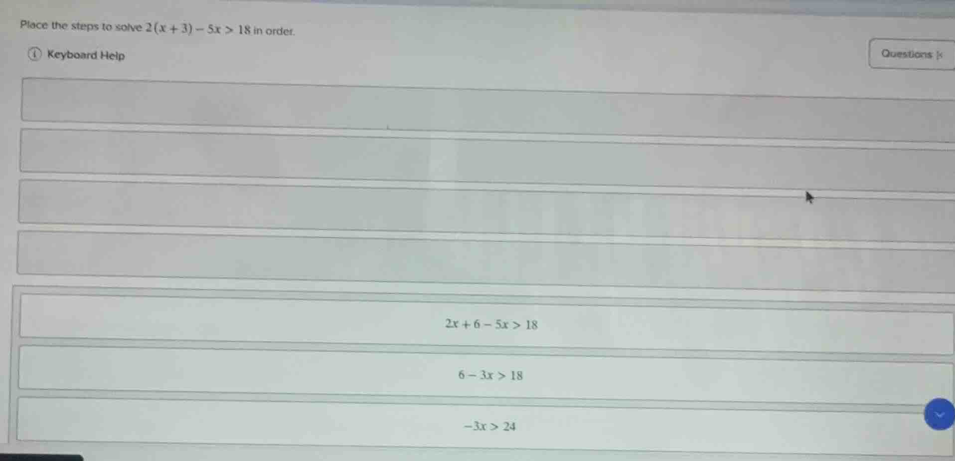 place the steps to solve $2(x + 3) - 5x > 18$ in order.keyboard helpque…