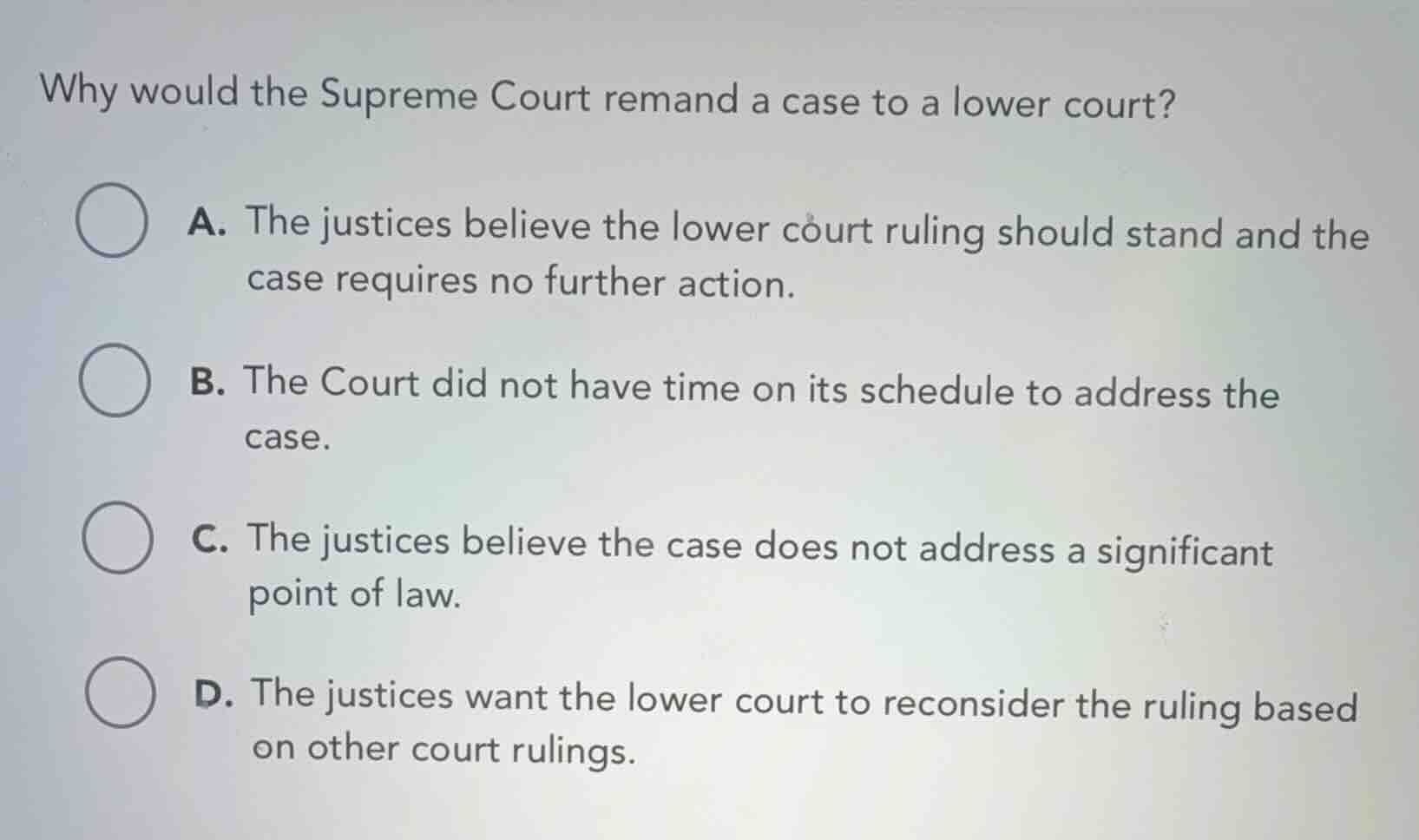 why would the supreme court remand a case to a lower court? a. the just…