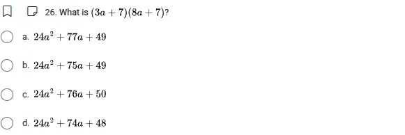 26. what is $(3a + 7)(8a + 7)?$ a. $24a^{2}+77a + 49$ b. $24a^{2}+75a +…