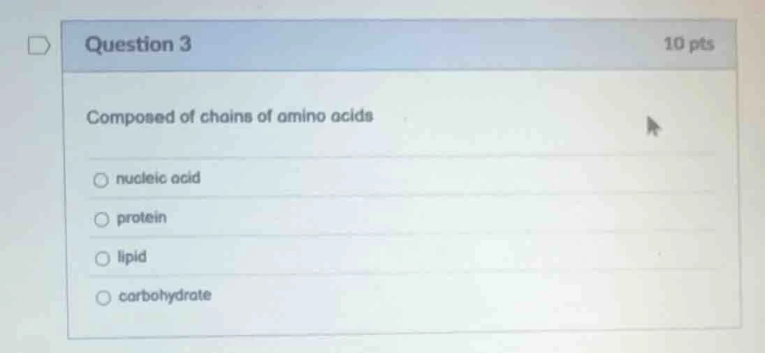 question 3 10 pts composed of chains of amino acids ○ nucleic acid ○ pr…