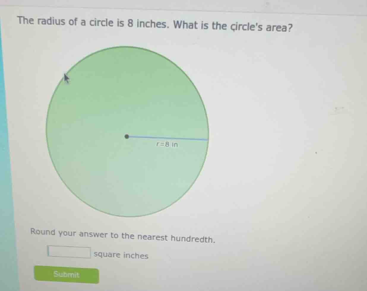 the radius of a circle is 8 inches. what is the circles area? round you…
