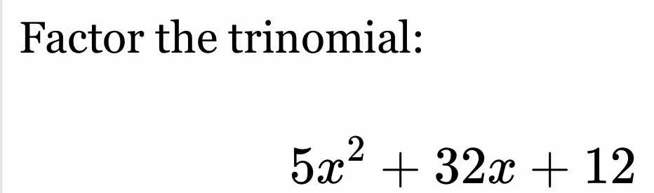 factor the trinomial: $5x^2 + 32x + 12$