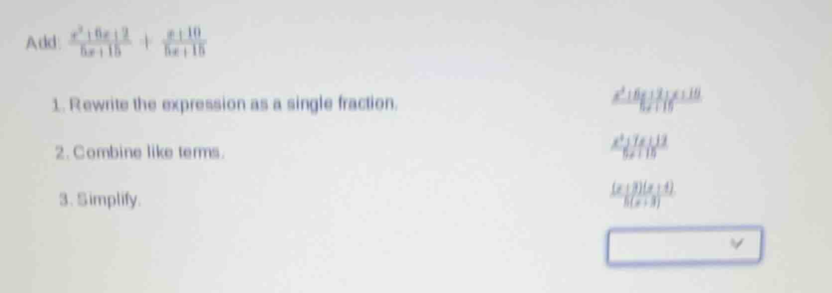 add: $\frac{x^{2}+6x+2}{5x+15} + \frac{x+10}{5x+15}$ 1. rewrite the exp…