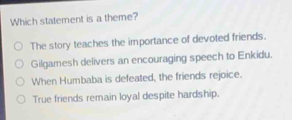 which statement is a theme? ○ the story teaches the importance of devot…