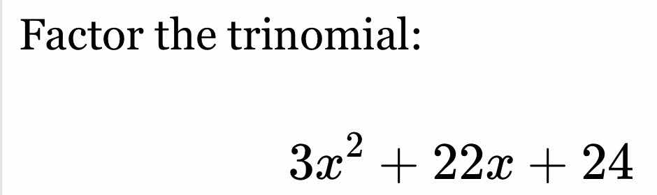 factor the trinomial: $3x^2 + 22x + 24$