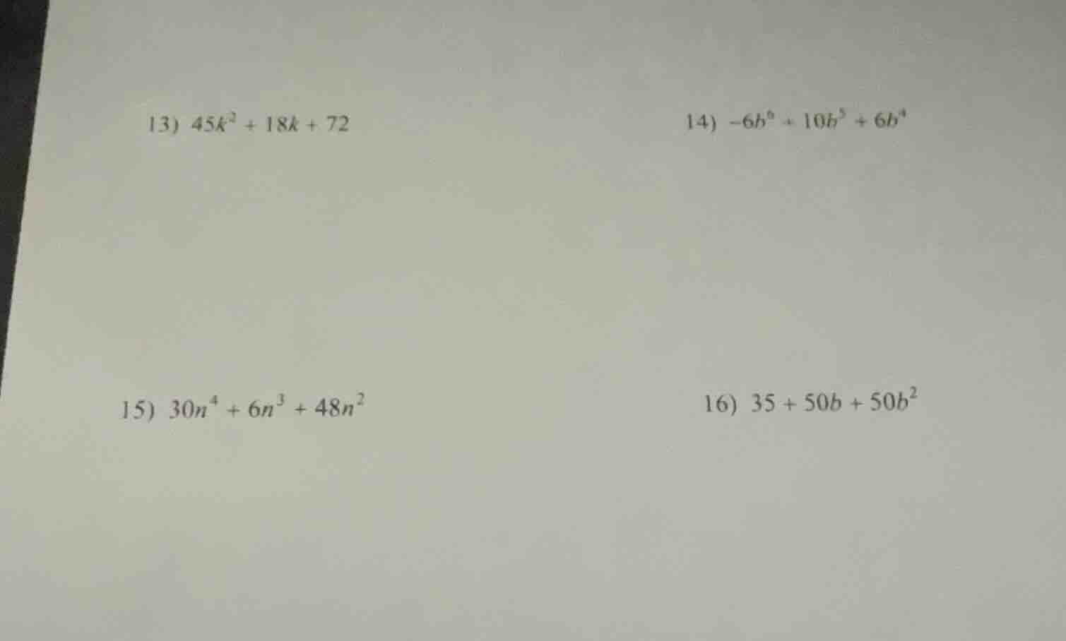 13) $45k^{2}+18k + 72$ 14) $-6b^{6}+10b^{5}+6b^{4}$ 15) $30n^{4}+6n^{3}…