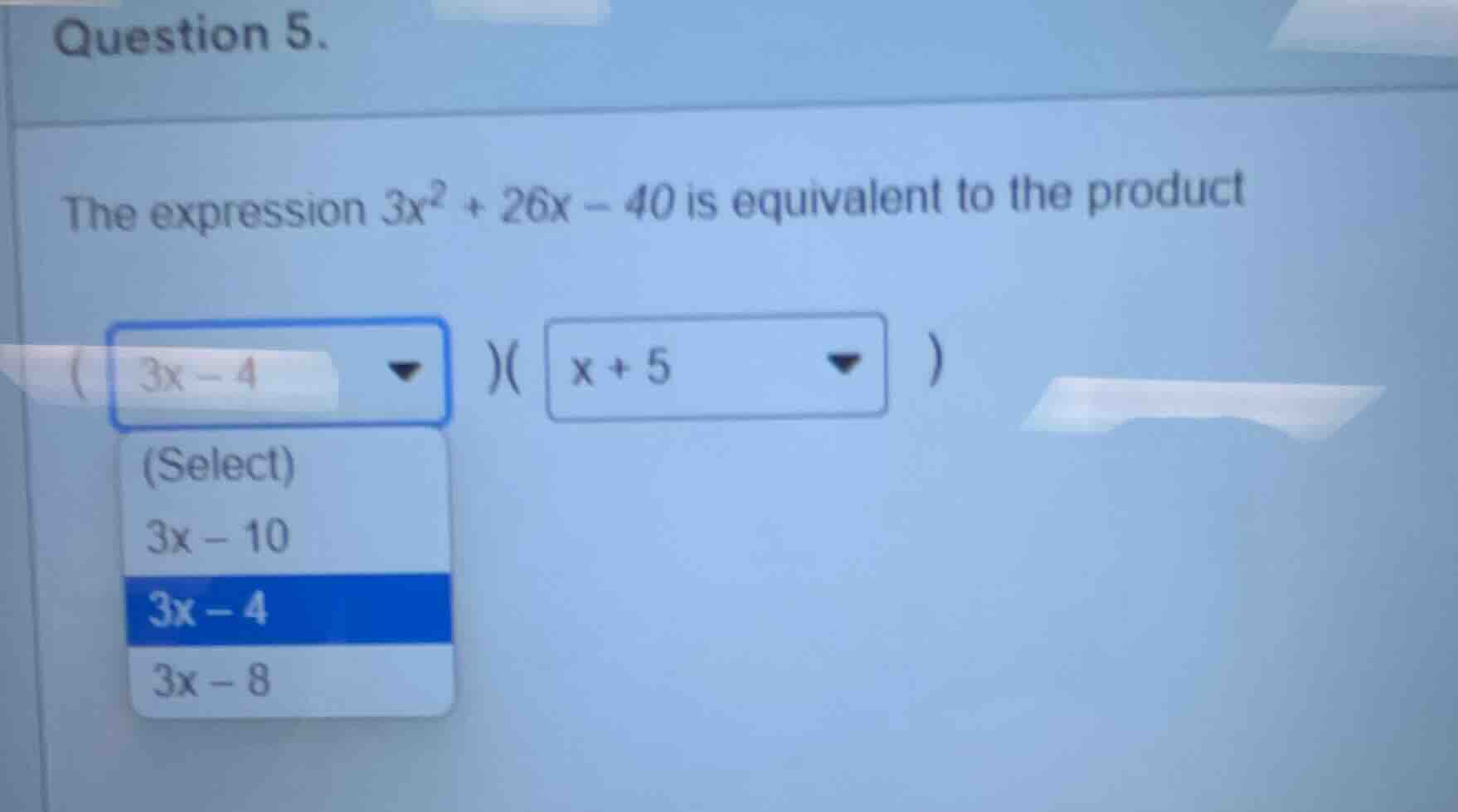 question 5. the expression $3x^2 + 26x - 40$ is equivalent to the produ…