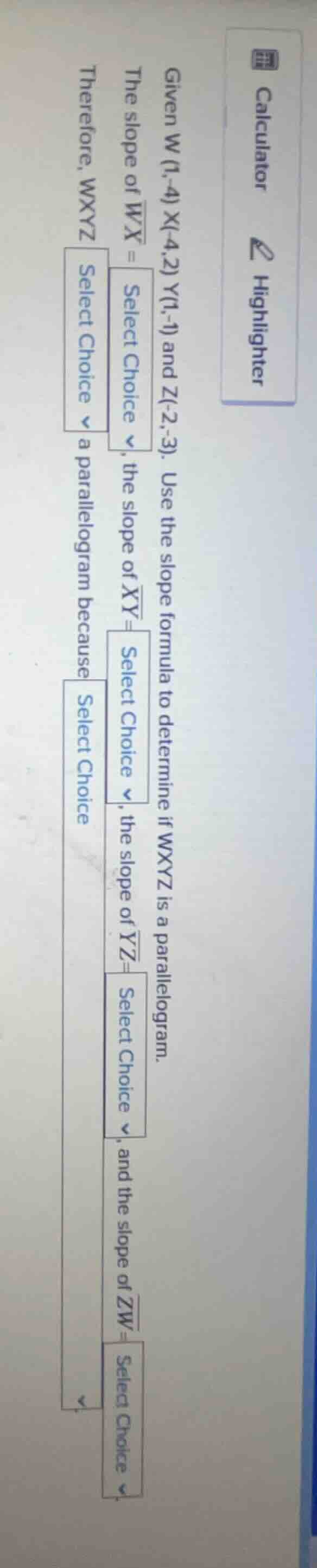 given w (1,-4) x(-4,2) y(1,-1) and z(-2,-3). use the slope formula to d…